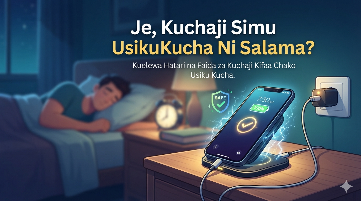 Je, Kuchaji Simu Usiku Kucha Ni Salama?